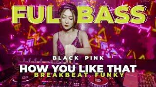 HOW YOU LIKE THAT - BREAKBEAT FUNKY 2022 BASS KETOK !!!